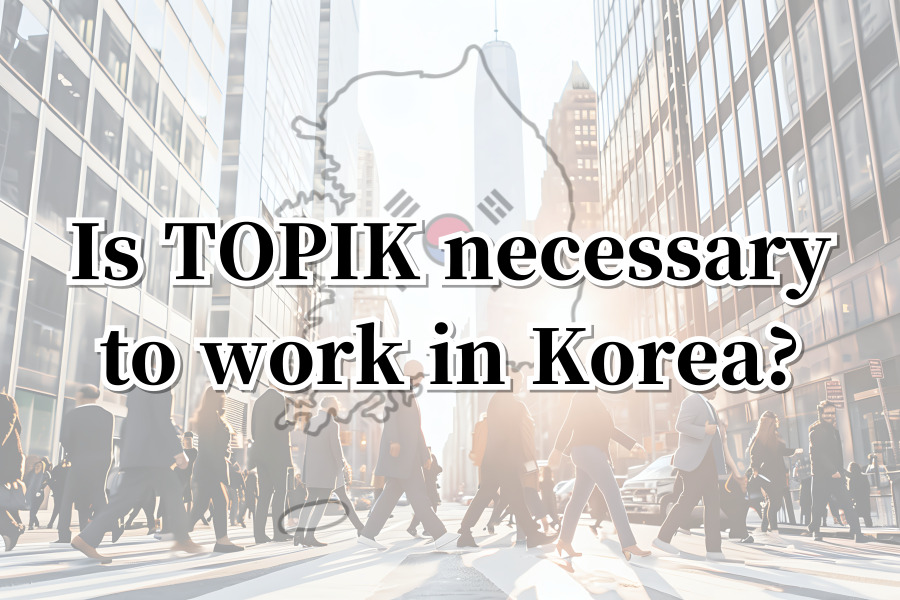 Is TOPIK necessary to work in Korea