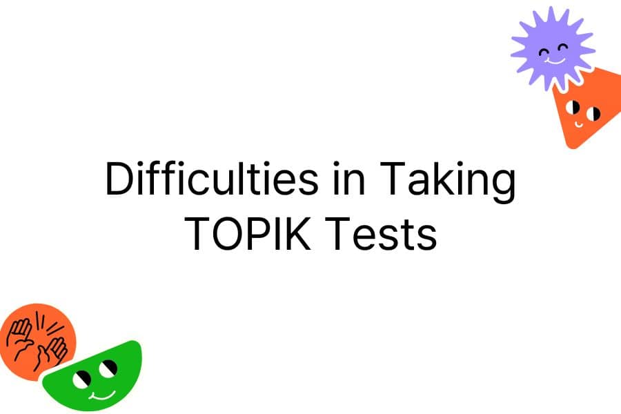 Difficulties in Taking TOPIK Tests 1 Difficulties in Taking TOPIK Tests image