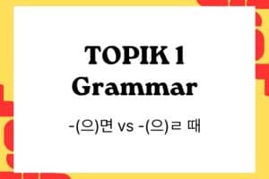 Comparing -(으)면 vs -(으)ㄹ 때 in TOPIK 1