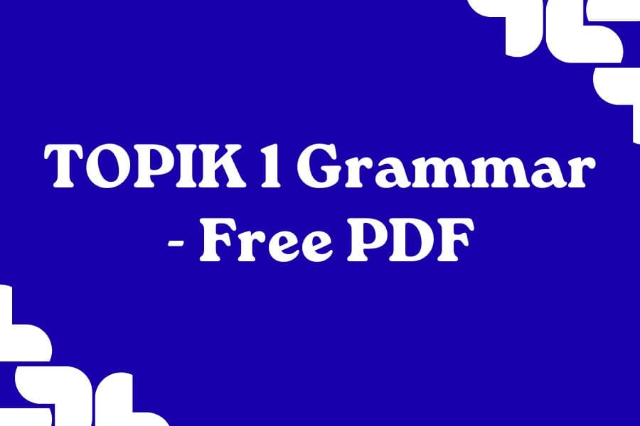 Essential TOPIK 1 Grammar (Free PDF) for Beginners 1 Essential TOPIK 1 Grammar Free PDF – JAEM Korean Blog