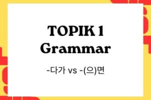 TOPIK 1 Grammar -다가 vs -(으)면
