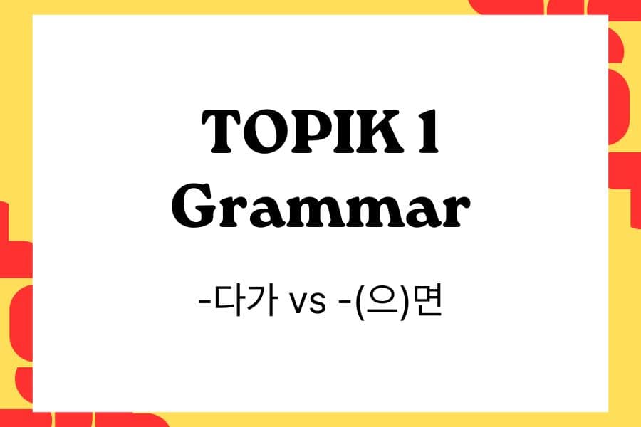 TOPIK 1 Grammar -다가 vs -(으)면