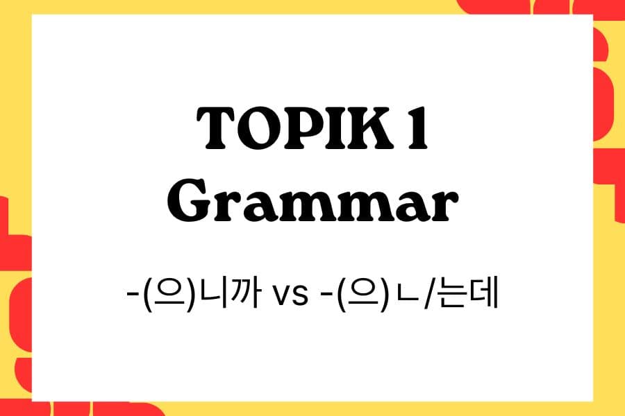 TOPIK 1 Grammar -(으)니까 vs -(으)ㄴ/는데