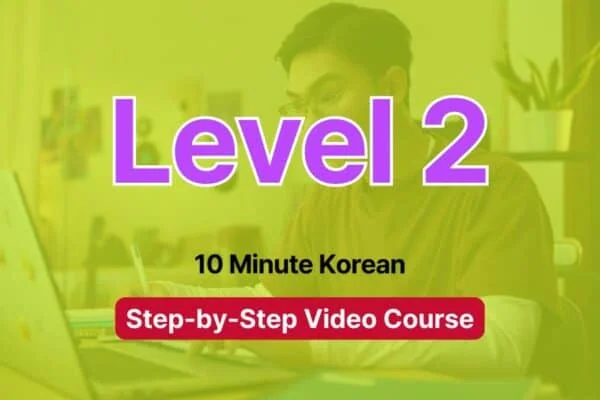 Level 2 - 10 Minute Korean - step by step video course