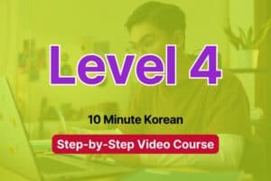 Level 4 - 10 Minute Korean - step by step video course