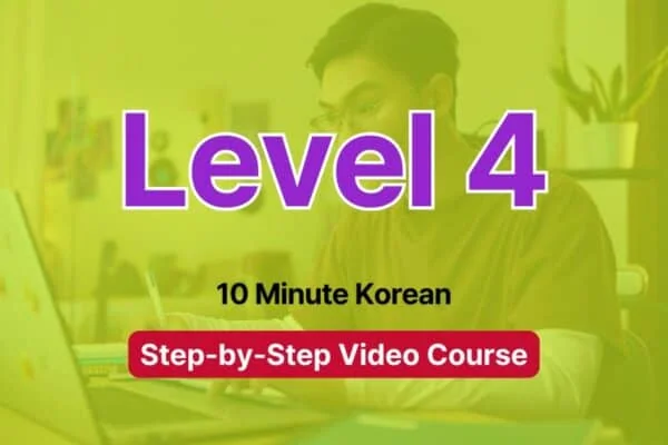 Level 4 - 10 Minute Korean - step by step video course